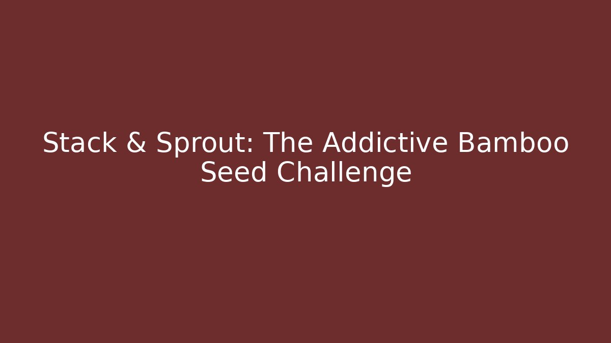 Stack & Sprout: The Addictive Bamboo Seed Challenge