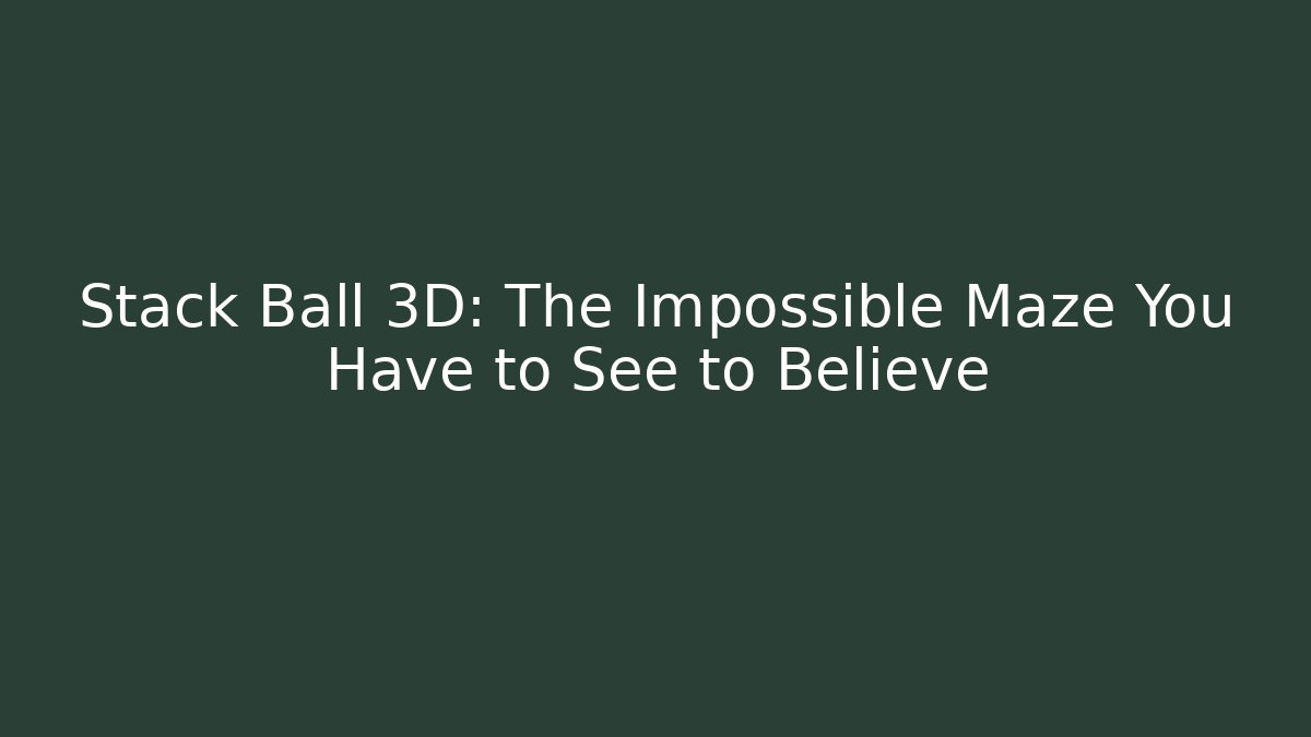 Stack Ball 3D: The Impossible Maze You Have to See to Believe