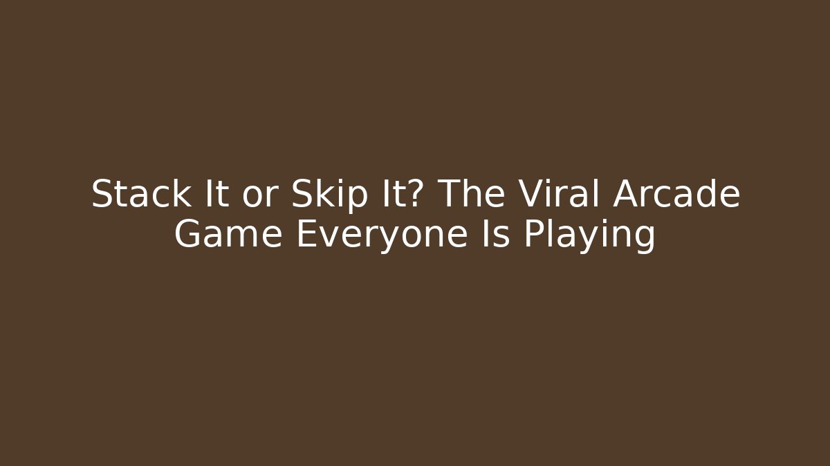 Stack It or Skip It? The Viral Arcade Game Everyone Is Playing