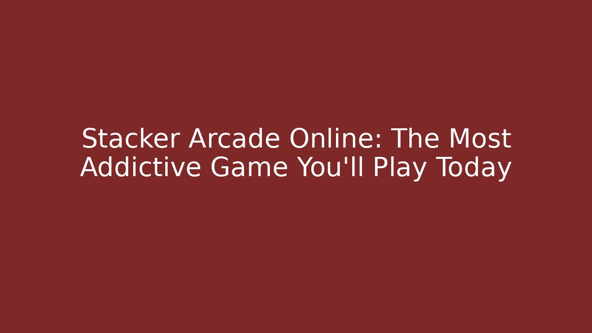 Stacker Arcade Online: The Most Addictive Game You'll Play Today