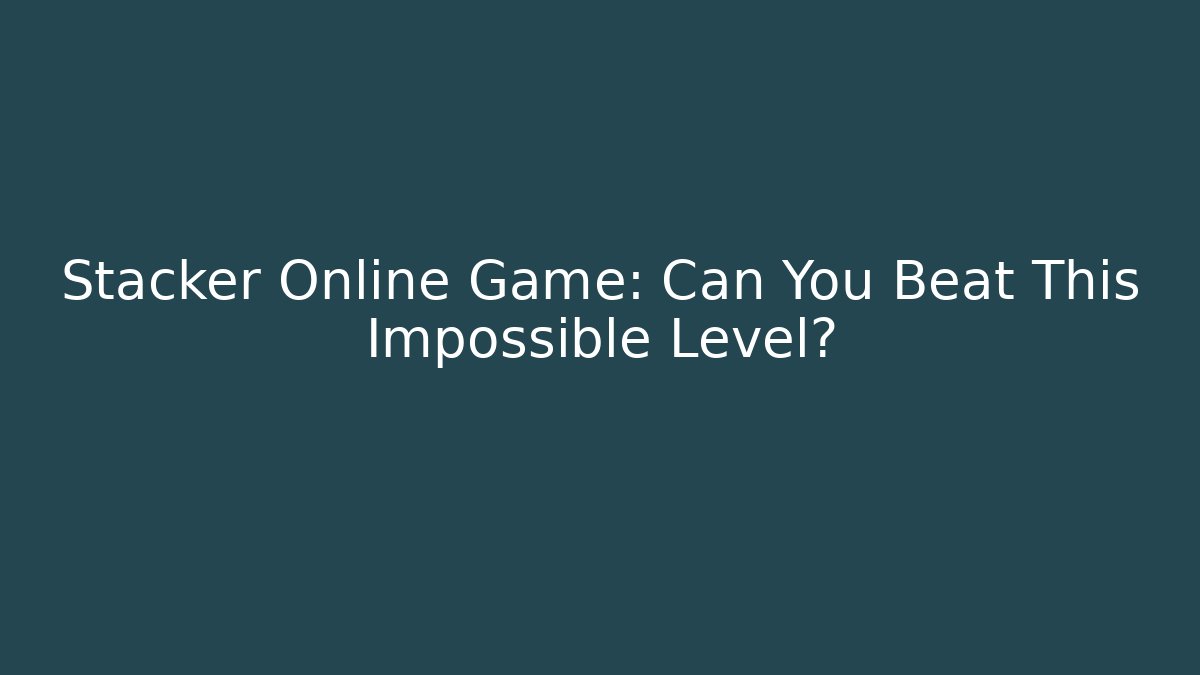 Stacker Online Game: Can You Beat This Impossible Level?