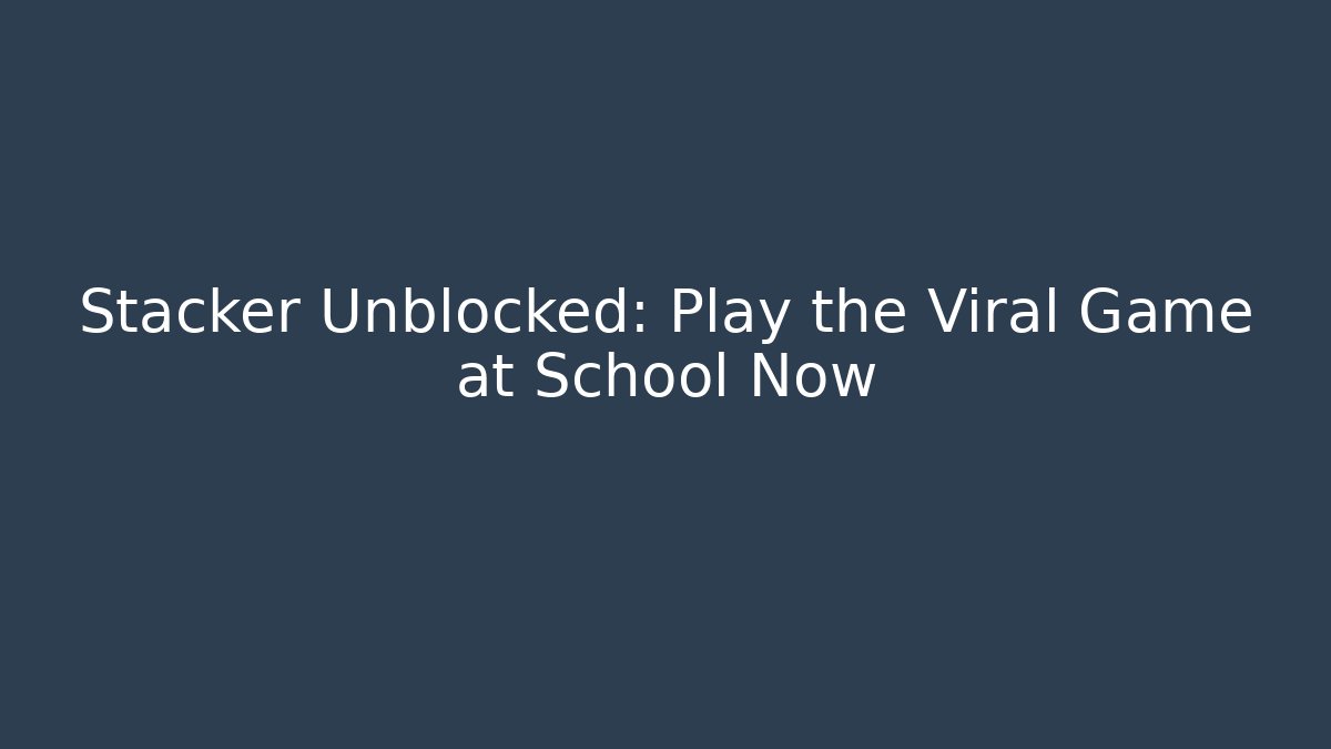 Stacker Unblocked: Play the Viral Game at School Now - Critter Realm