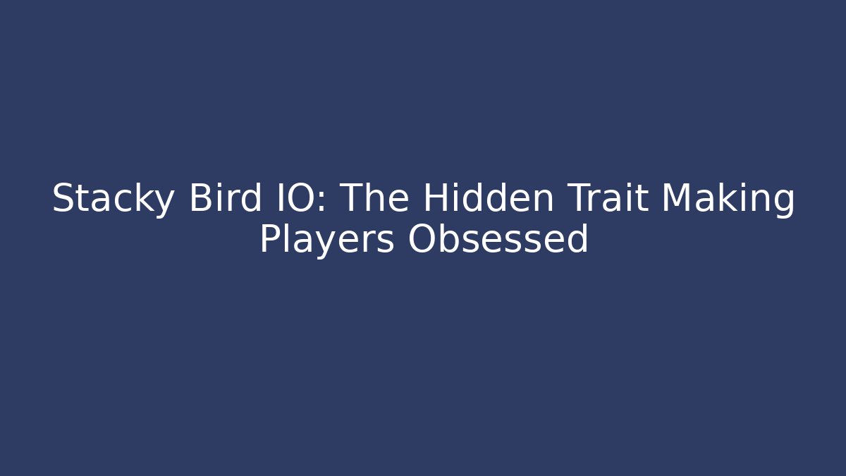 Stacky Bird IO: The Hidden Trait Making Players Obsessed - Critter Realm