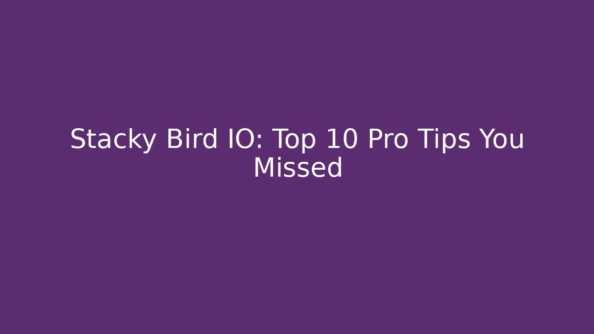 Stacky Bird IO: Top 10 Pro Tips You Missed