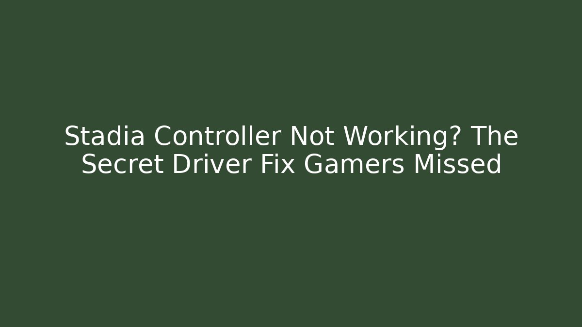 Stadia Controller Not Working? The Secret Driver Fix Gamers Missed - Critter Realm