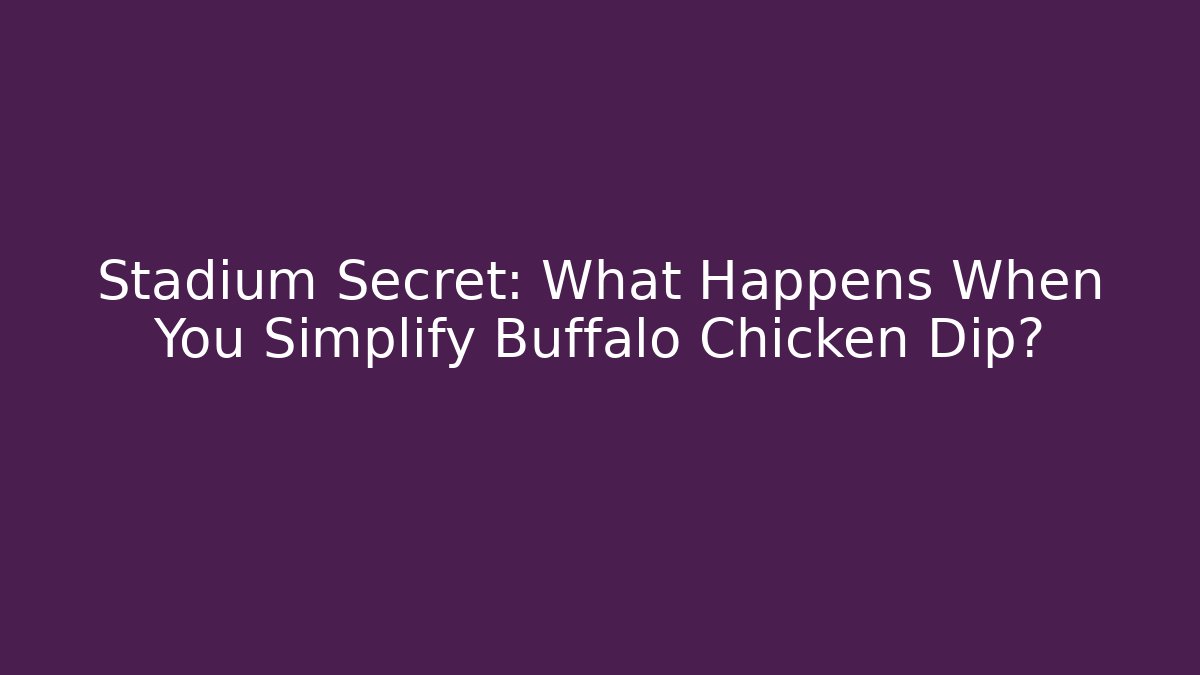 Stadium Secret: What Happens When You Simplify Buffalo Chicken Dip? - Critter Realm