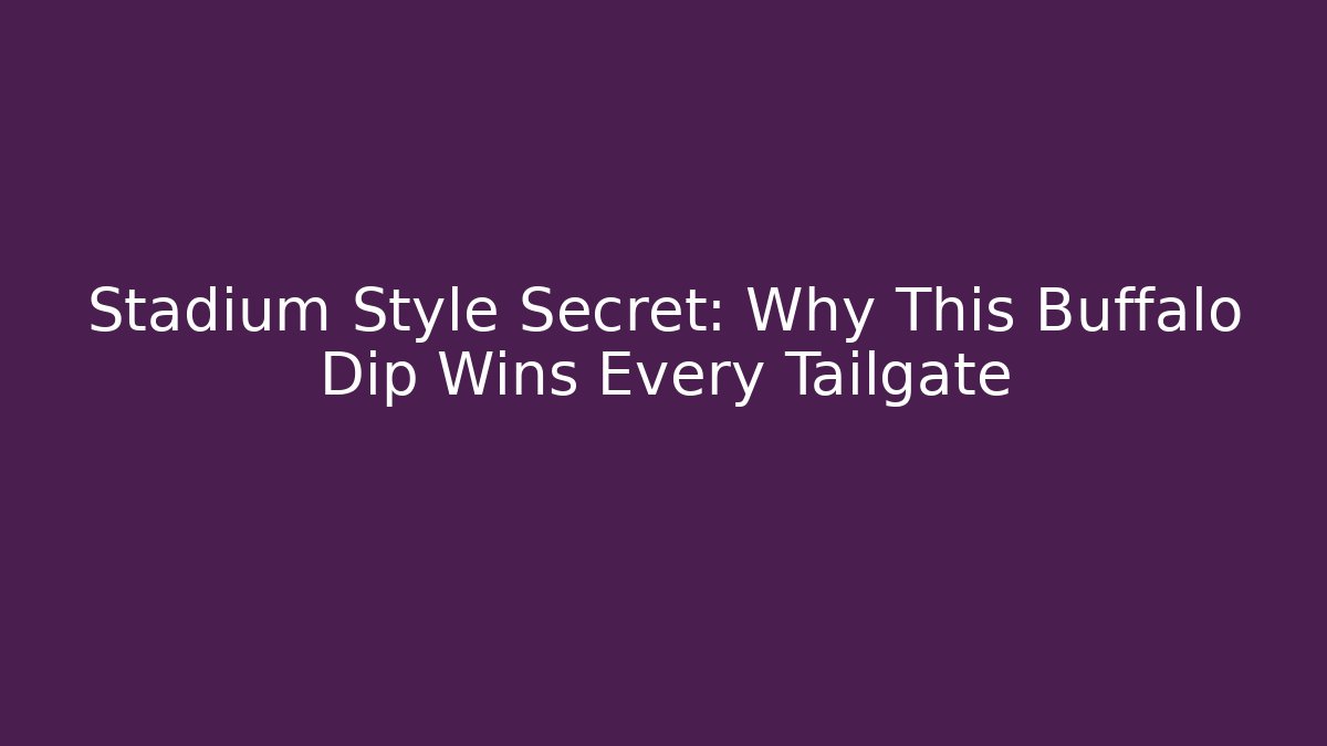 Stadium Style Secret: Why This Buffalo Dip Wins Every Tailgate