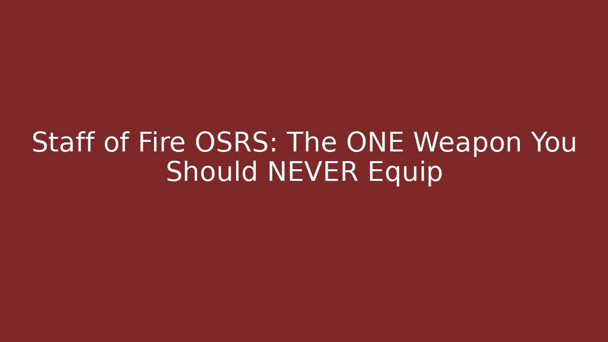 Staff of Fire OSRS: The ONE Weapon You Should NEVER Equip