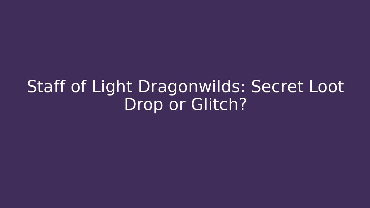 Staff of Light Dragonwilds: Secret Loot Drop or Glitch?