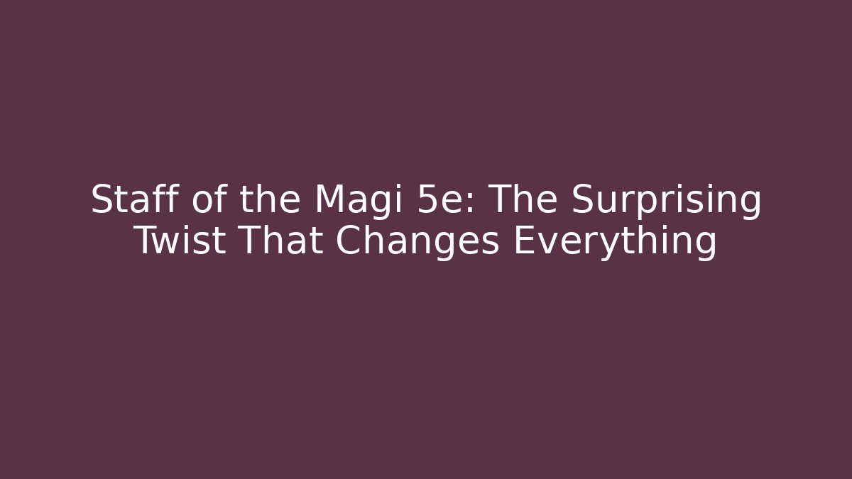 Staff of the Magi 5e: The Surprising Twist That Changes Everything