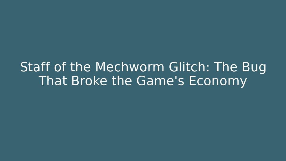 Staff of the Mechworm Glitch: The Bug That Broke the Game's Economy