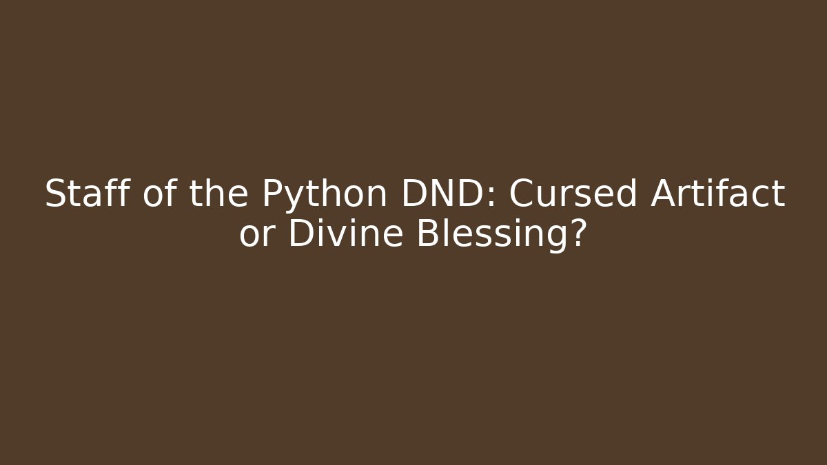 Staff of the Python DND: Cursed Artifact or Divine Blessing?