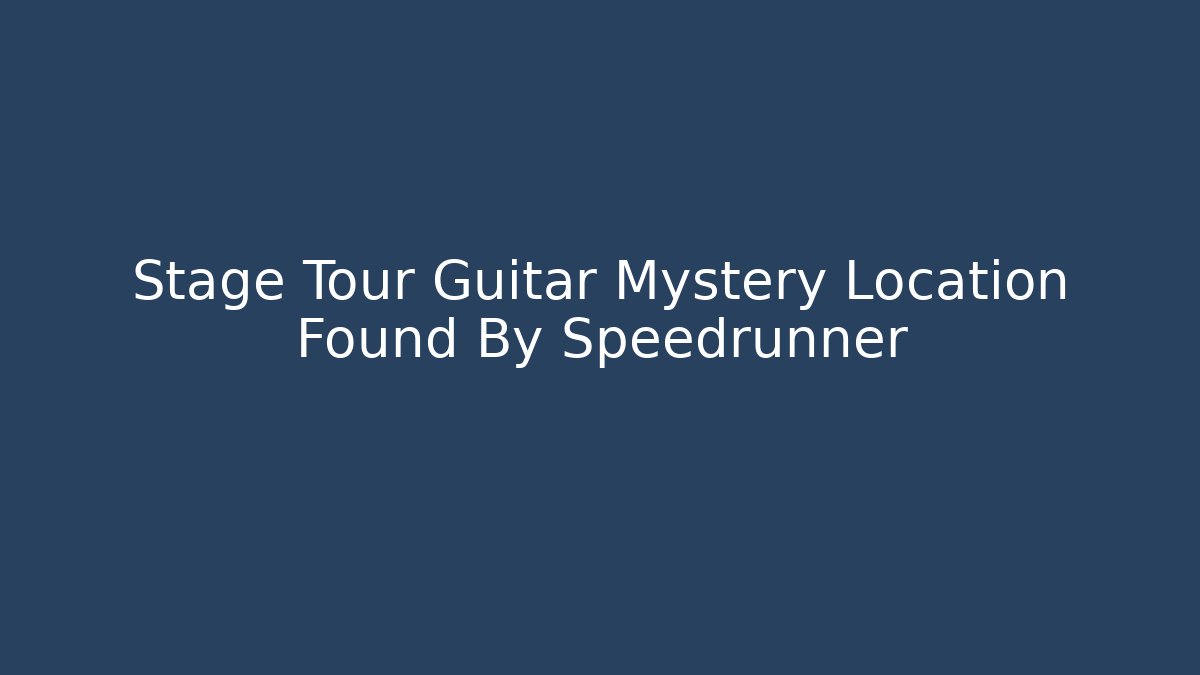 Stage Tour Guitar Mystery Location Found By Speedrunner