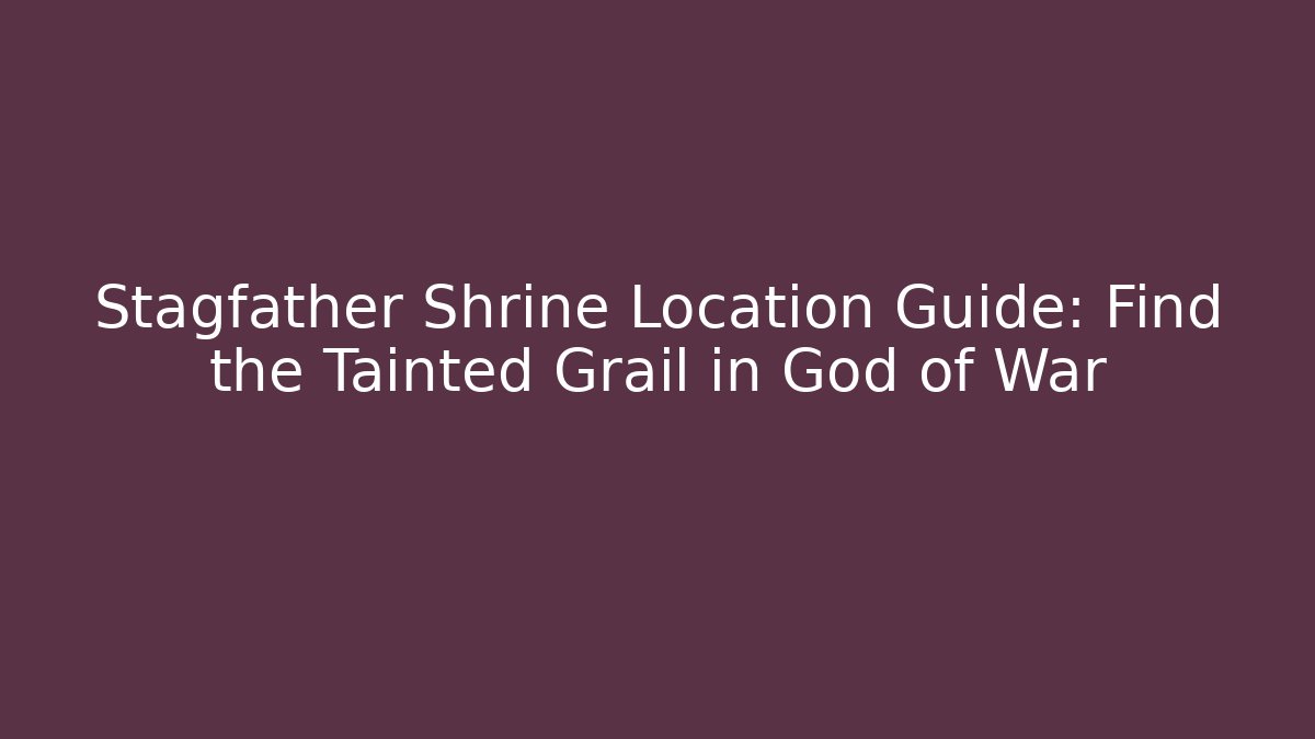 Stagfather Shrine Location Guide: Find the Tainted Grail in God of War