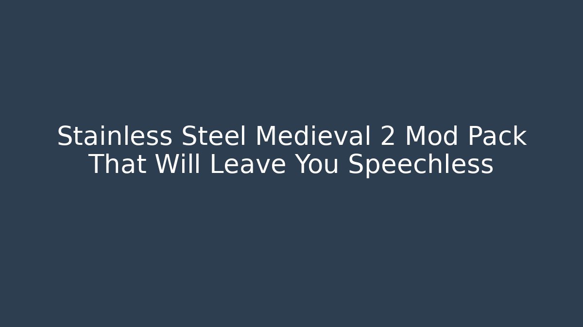 Stainless Steel Medieval 2 Mod Pack That Will Leave You Speechless