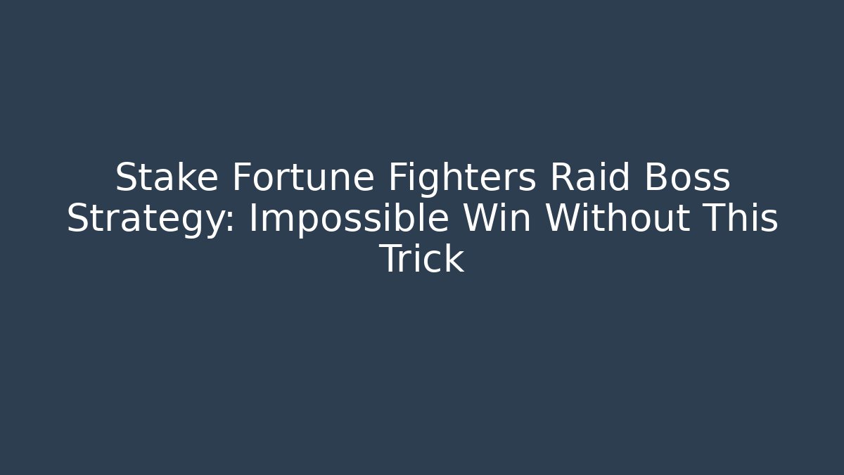 Stake Fortune Fighters Raid Boss Strategy: Impossible Win Without This Trick