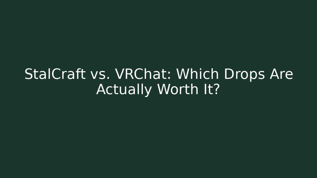 StalCraft vs. VRChat: Which Drops Are Actually Worth It?