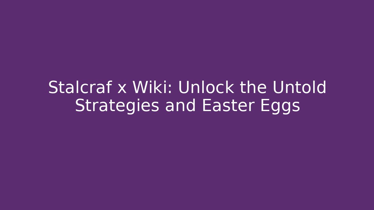 Stalcraf x Wiki: Unlock the Untold Strategies and Easter Eggs