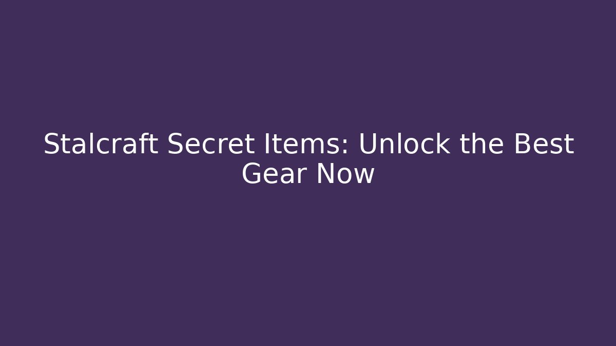 Stalcraft Secret Items: Unlock the Best Gear Now - Critter Realm