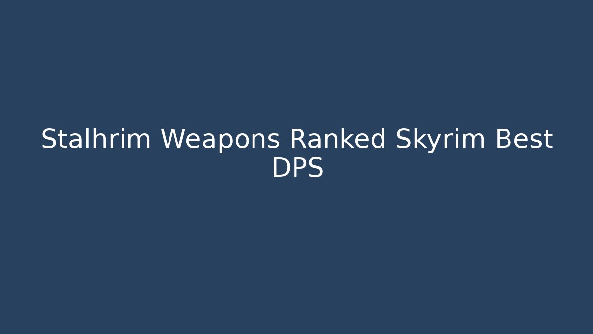 Stalhrim Weapons Ranked Skyrim Best DPS - Critter Realm