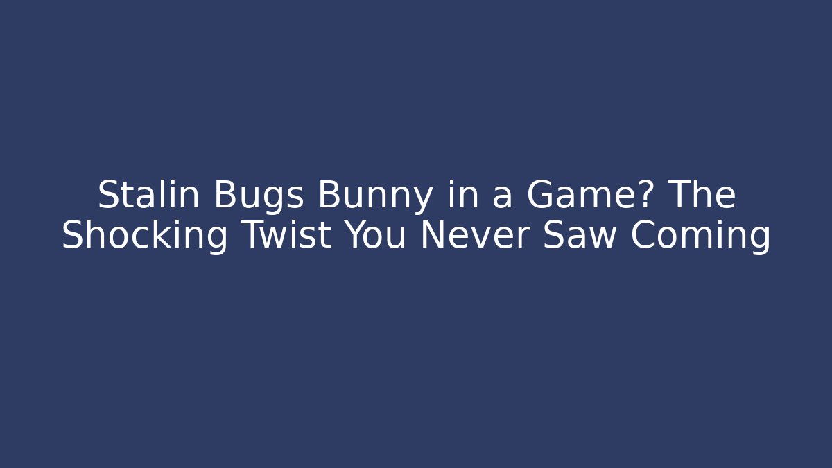 Stalin Bugs Bunny in a Game? The Shocking Twist You Never Saw Coming