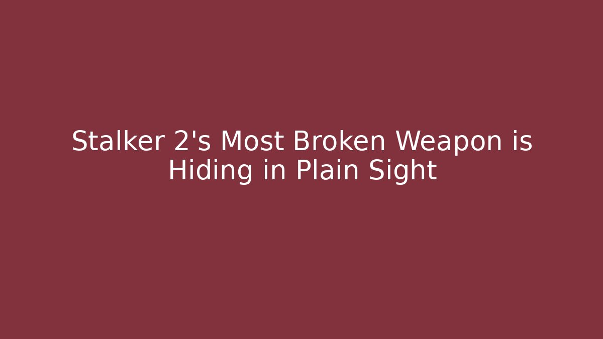 Stalker 2's Most Broken Weapon is Hiding in Plain Sight