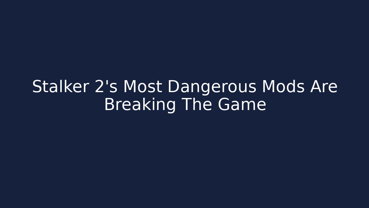 Stalker 2's Most Dangerous Mods Are Breaking The Game - Critter Realm