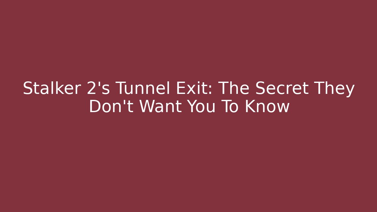 Stalker 2's Tunnel Exit: The Secret They Don't Want You To Know