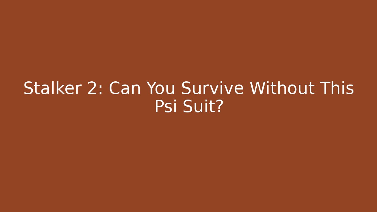 Stalker 2: Can You Survive Without This Psi Suit?