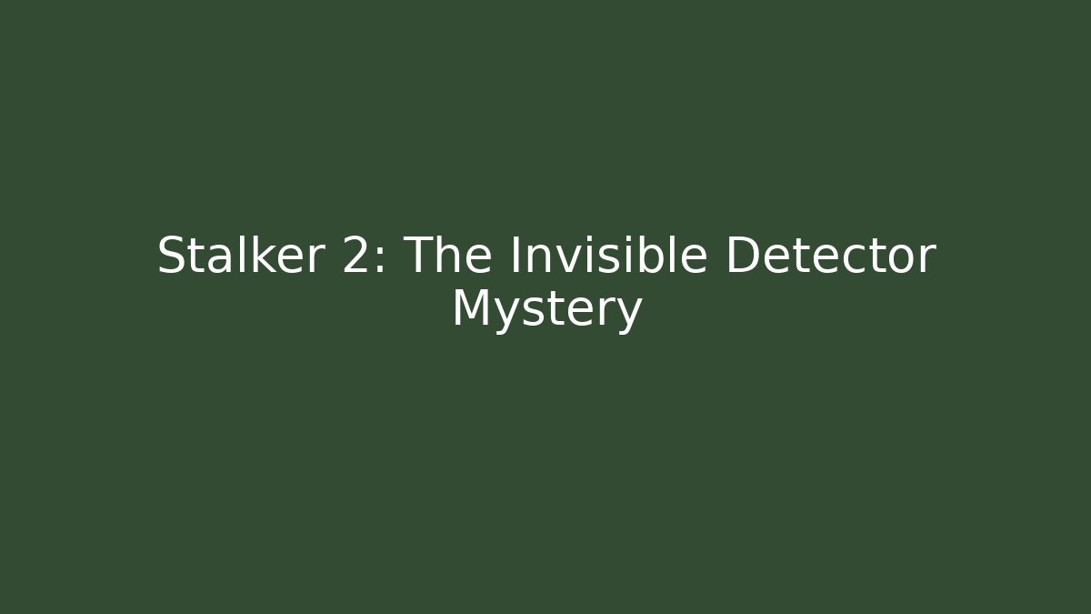 Stalker 2: The Invisible Detector Mystery