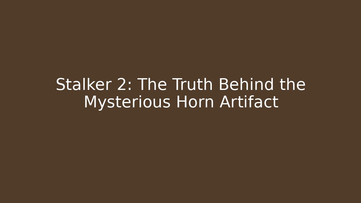 Stalker 2: The Truth Behind the Mysterious Horn Artifact