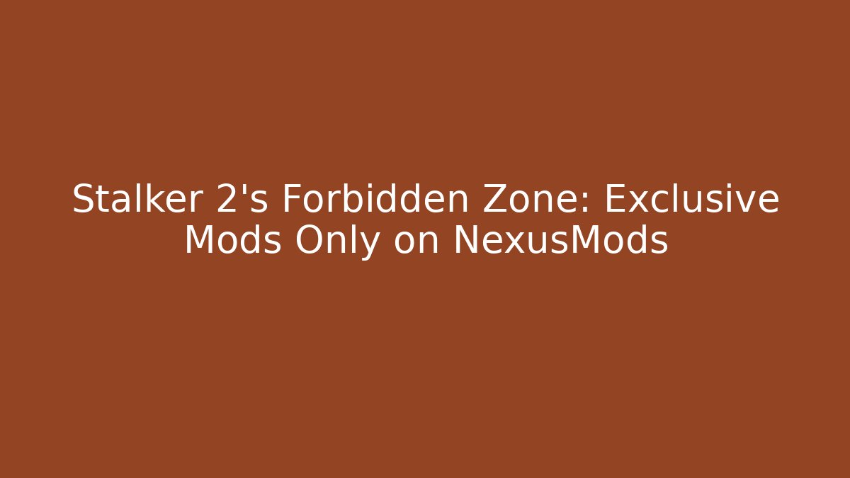 Stalker 2’s Forbidden Zone: Exclusive Mods Only on NexusMods