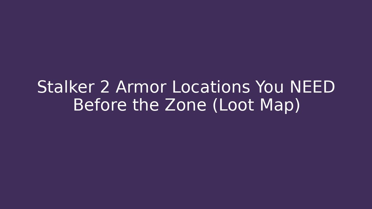Stalker 2 Armor Locations You NEED Before the Zone (Loot Map)
