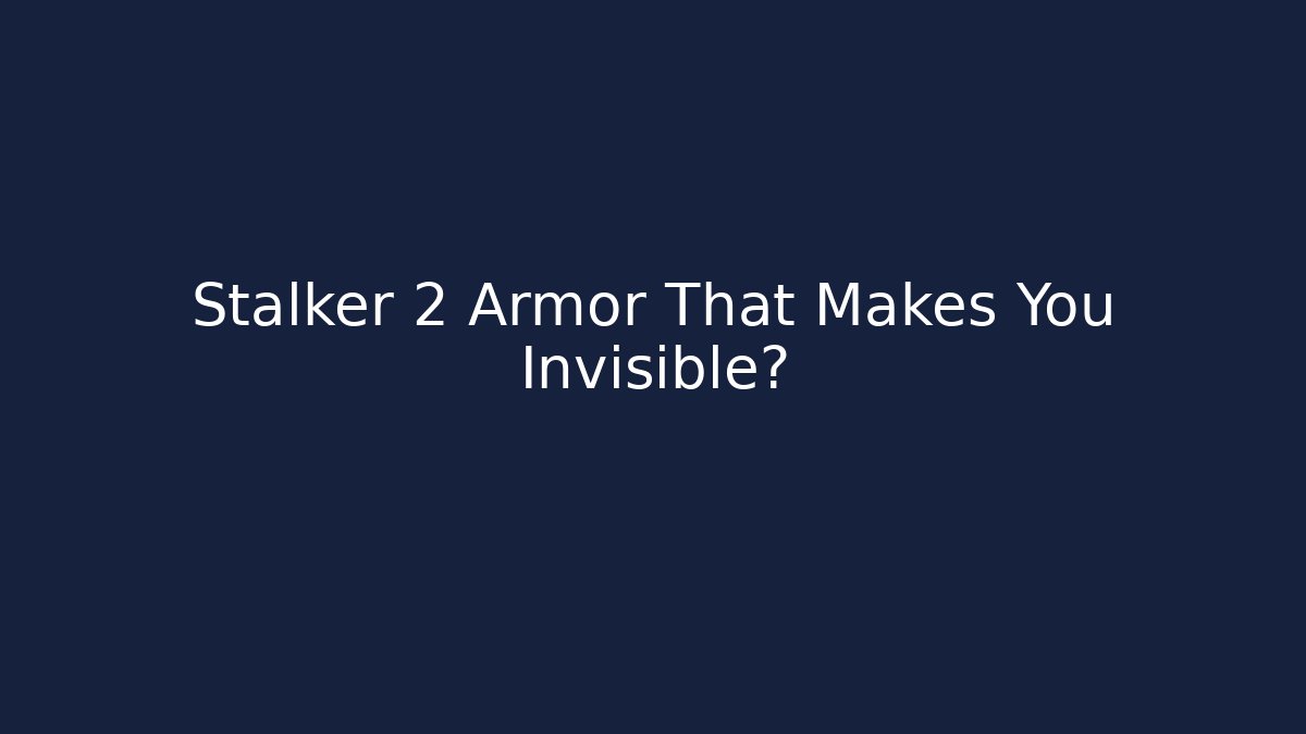 Stalker 2 Armor That Makes You Invisible?