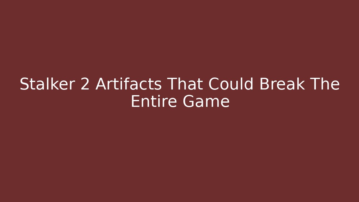 Stalker 2 Artifacts That Could Break The Entire Game - Critter Realm