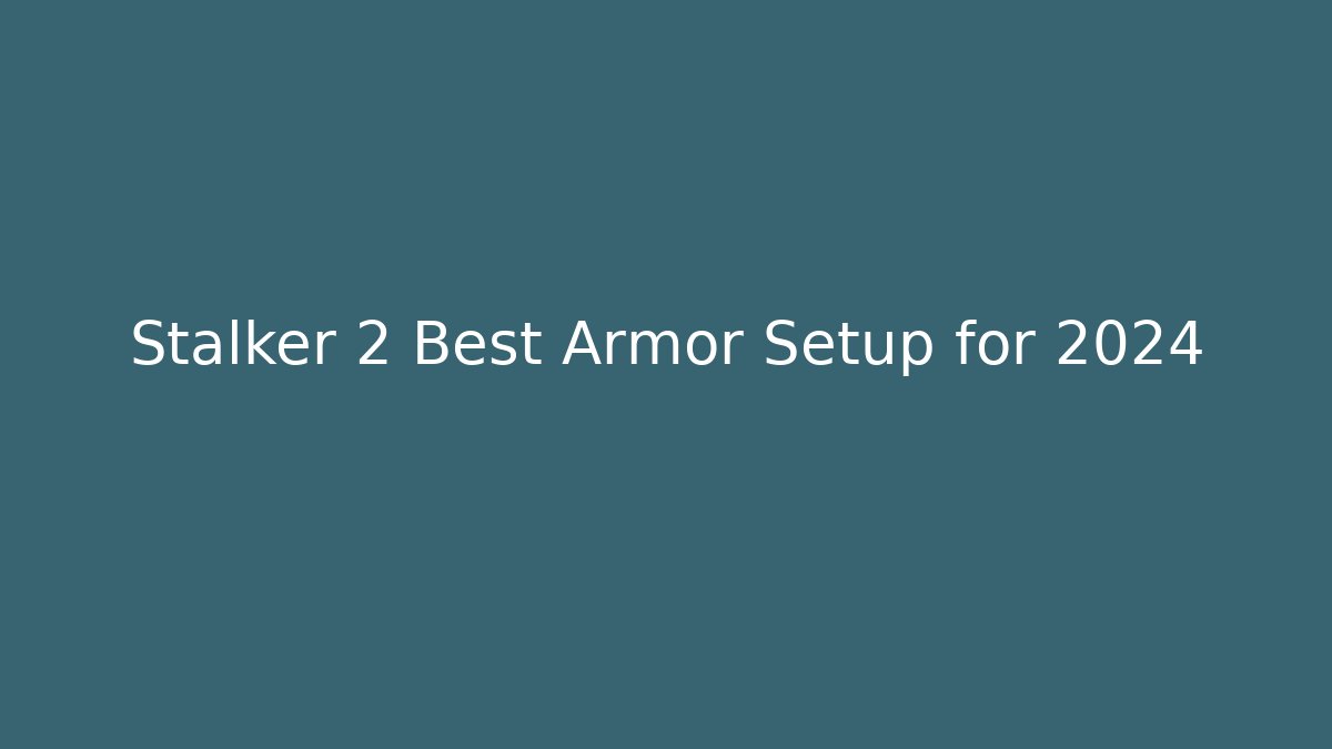 Stalker 2 Best Armor Setup for 2024