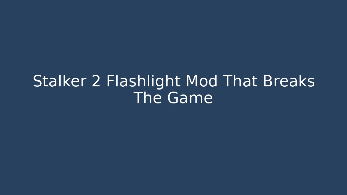 Stalker 2 Flashlight Mod That Breaks The Game