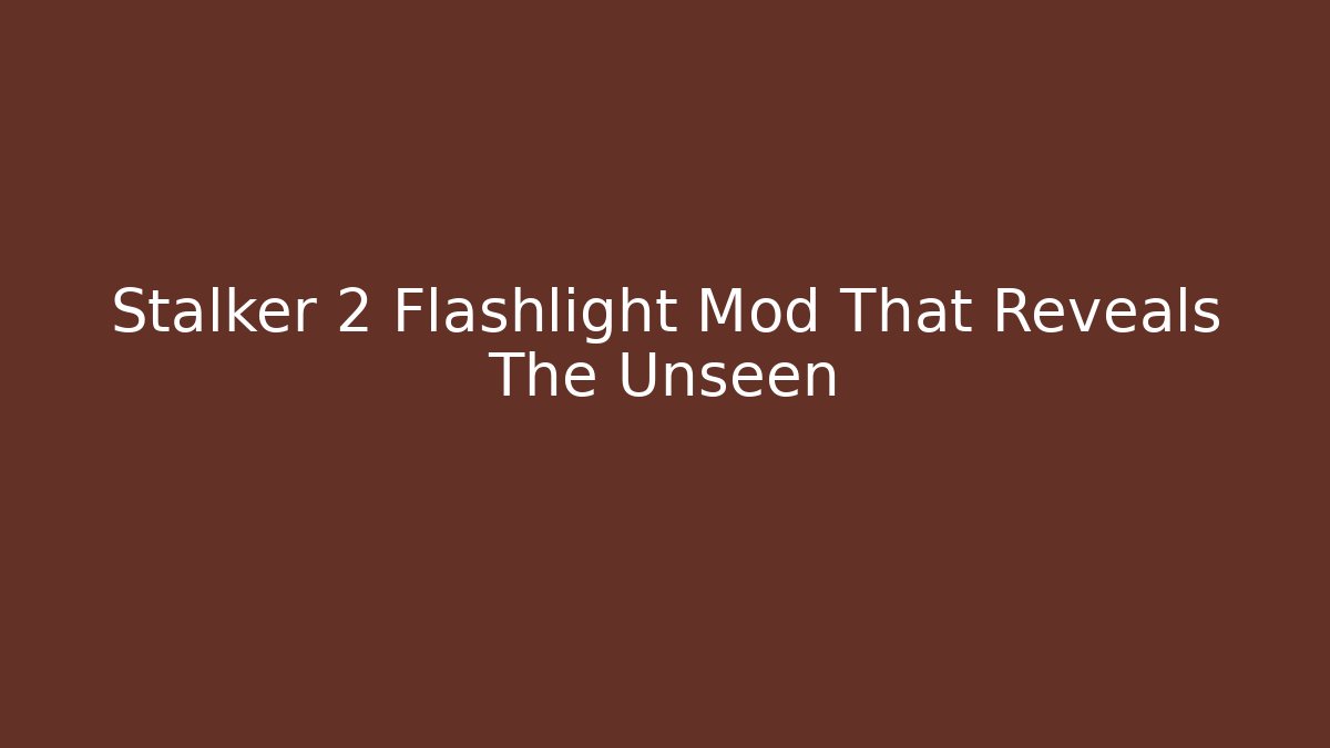 Stalker 2 Flashlight Mod That Reveals The Unseen