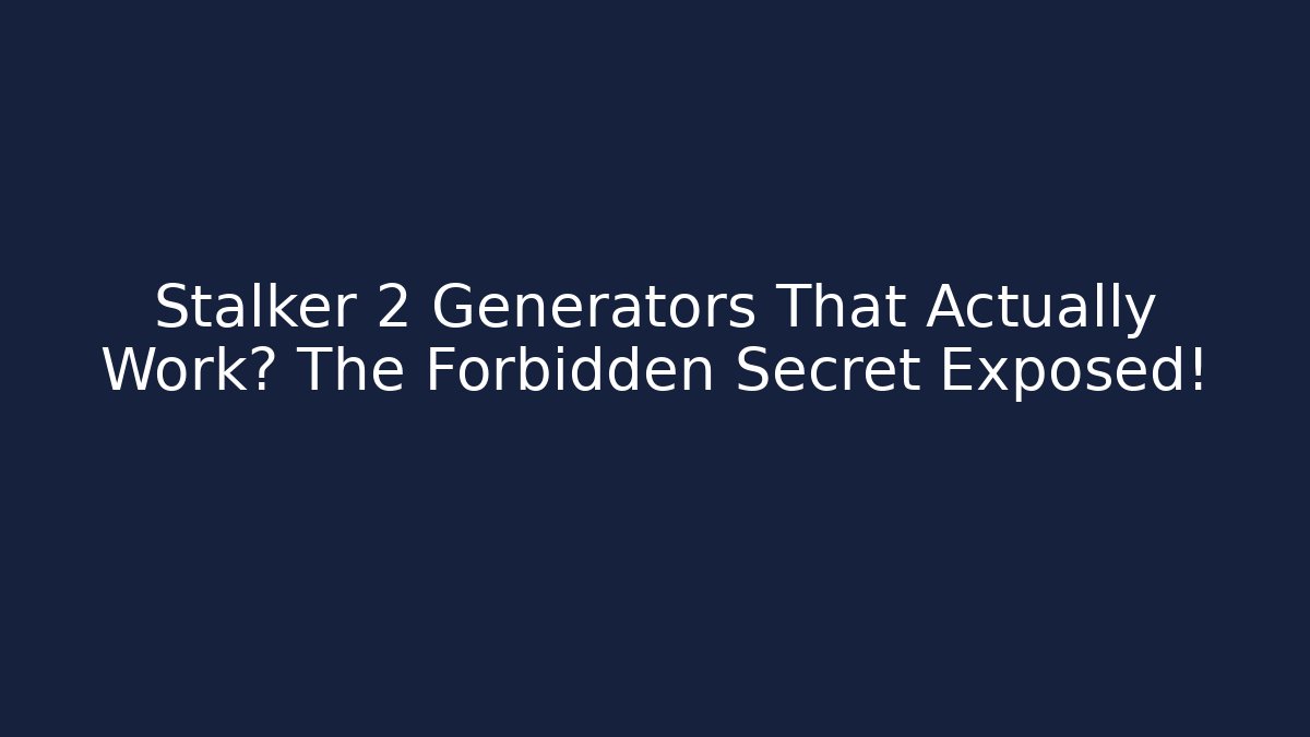 Stalker 2 Generators That Actually Work? The Forbidden Secret Exposed!