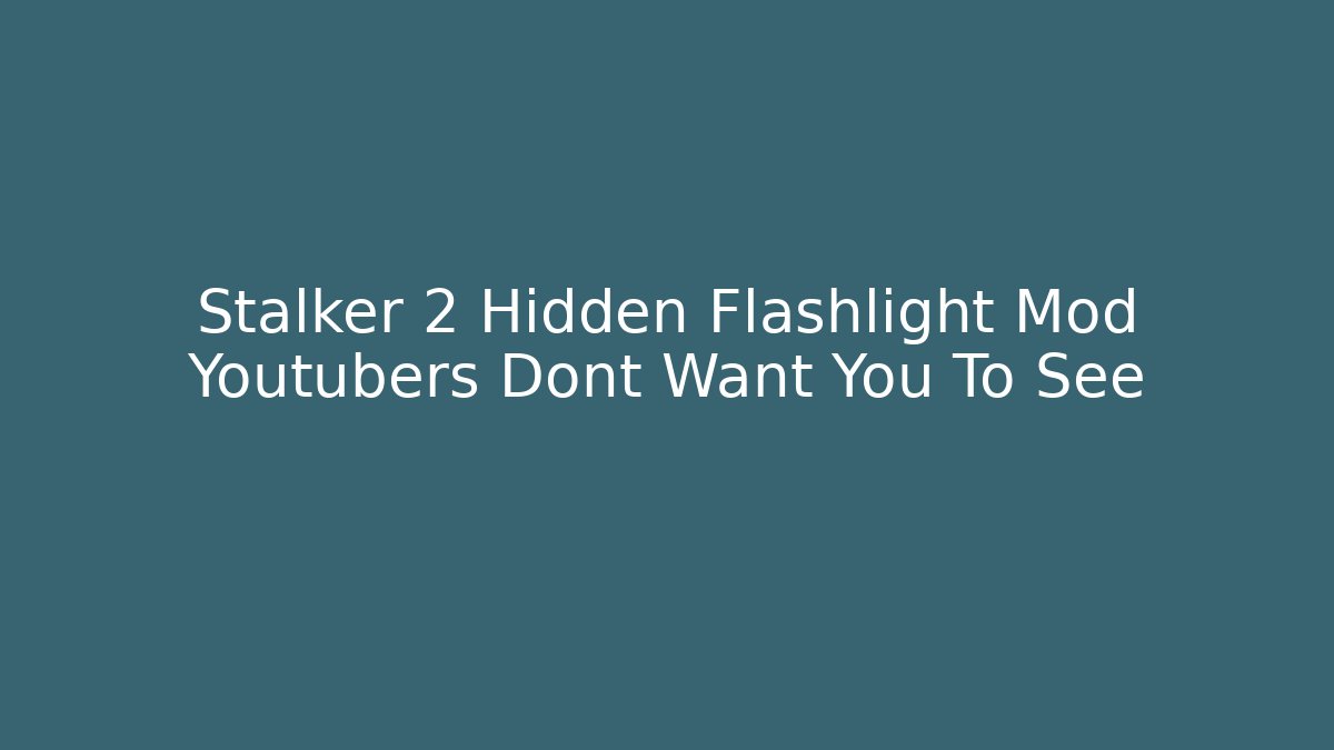 Stalker 2 Hidden Flashlight Mod Youtubers Dont Want You To See