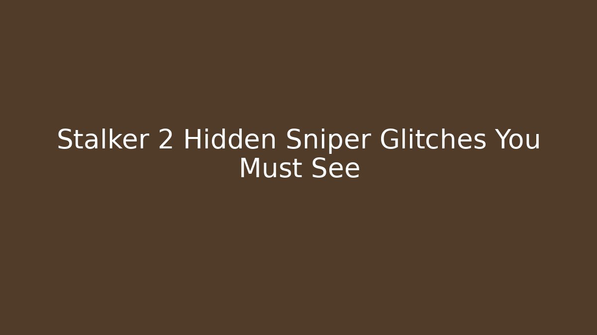 Stalker 2 Hidden Sniper Glitches You Must See
