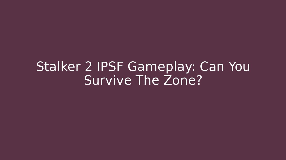 Stalker 2 IPSF Gameplay: Can You Survive The Zone?