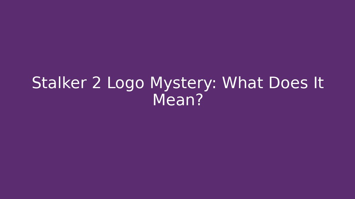 Stalker 2 Logo Mystery: What Does It Mean? - Critter Realm