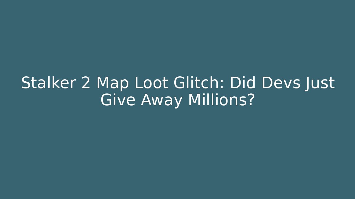 Stalker 2 Map Loot Glitch: Did Devs Just Give Away Millions? - Critter Realm