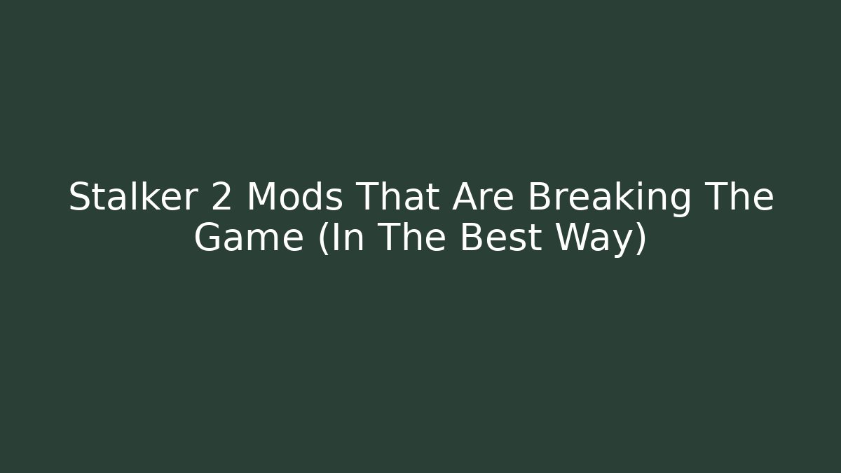 Stalker 2 Mods That Are Breaking The Game (In The Best Way)