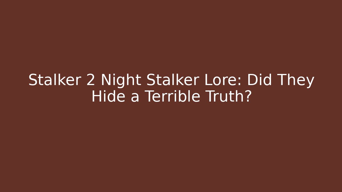 Stalker 2 Night Stalker Lore: Did They Hide a Terrible Truth?