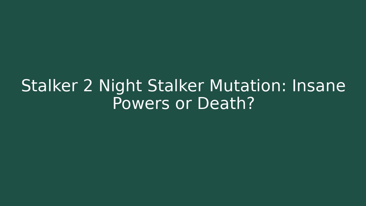 Stalker 2 Night Stalker Mutation: Insane Powers or Death? - Critter Realm