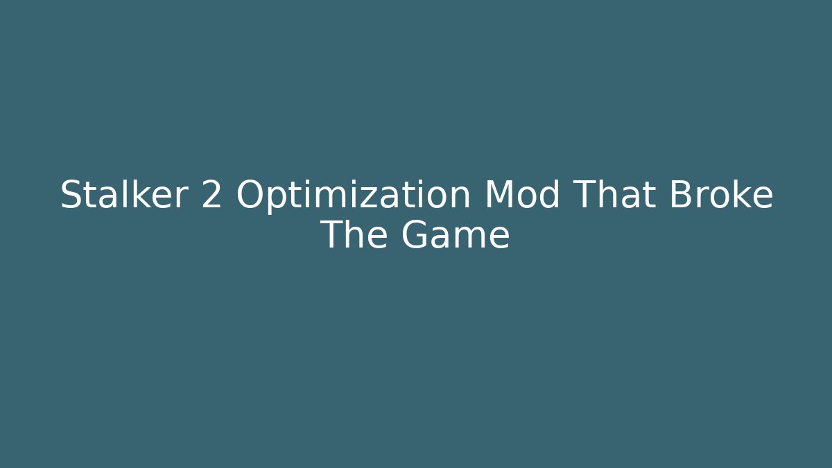Stalker 2 Optimization Mod That Broke The Game