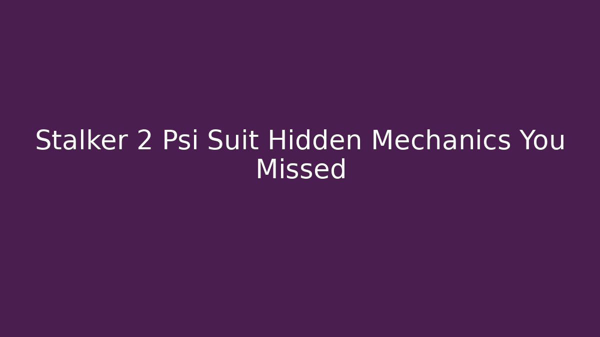 Stalker 2 Psi Suit Hidden Mechanics You Missed