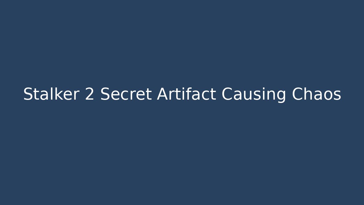 Stalker 2 Secret Artifact Causing Chaos